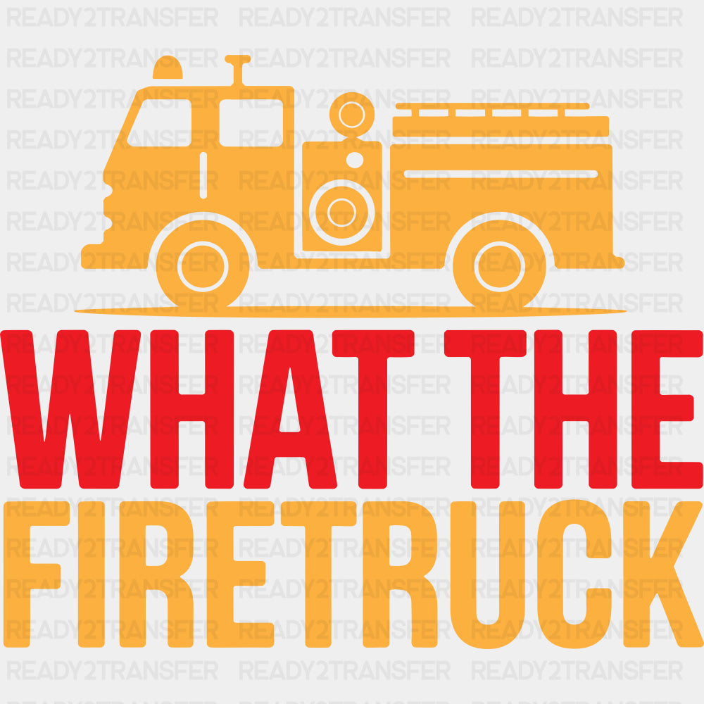 What The Firetruck - Fire Department DTF Transfers ready2transfer