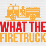 What The Firetruck - Fire Department DTF Transfers ready2transfer
