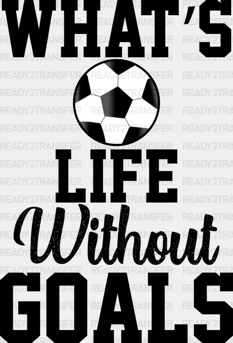 What’s Life Without Goals - Soccer Dtf Heat Transfer Adult Unisex S & M (10’’) / Black