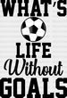 What's Life Without Goals - Soccer DTF Heat Transfer ready2transfer Black