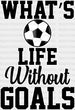 What's Life Without Goals - Soccer DTF Heat Transfer ready2transfer White