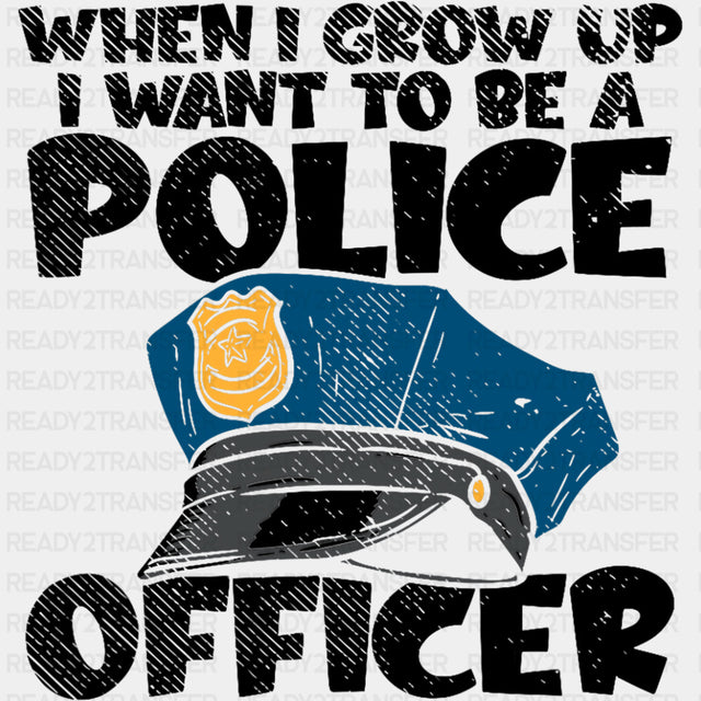When I Grow Up I Want To Be A Police Officer - Police DTF Transfers ready2transfer Dark Color Design (See Imaging)