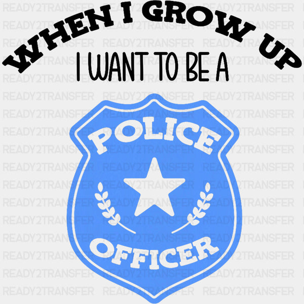 When I Grow Up, I Want To Be A Police Officer - Police DTF Transfers