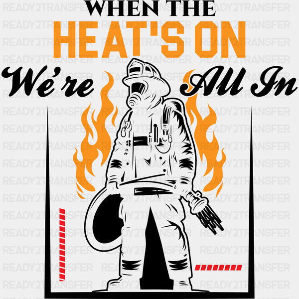 When The Heat's On We're All In - Fire Department DTF Transfers