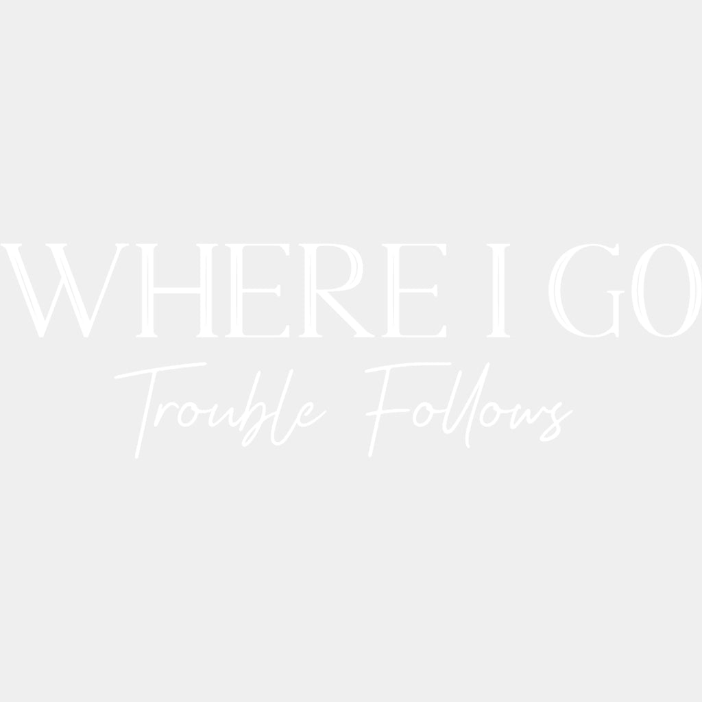 Where I Go Trouble Follows & Trouble - Boyfriend-Girlfriend DTF Transfers ready2transfer Light Color Design (See Imaging) Where I Go Trouble Follows