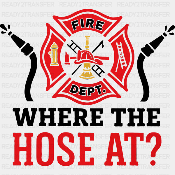 Where The Hose At? - Fire Department DTF Transfers