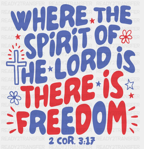 Where The Spirit Of The Lord Is There Is Freedom - 4th Of July DTF Transfer