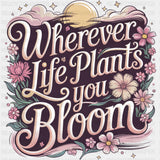 Wherever Life Plants You Bloom, Pink - Quotes DTF Transfers ready2transfer