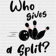 Who Gives A Split? - Bowling DTF Transfers ready2transfer Dark Color Design (See Imaging)