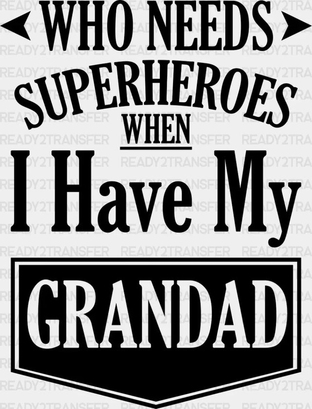 Who Needs Superheroes - Grandpa DTF Heat Transfer ready2transfer Dark Color Design ( See imaging )