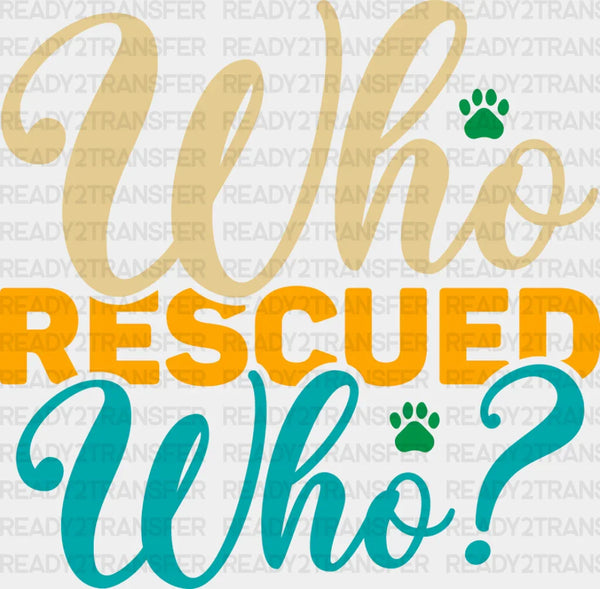 Who Rescued Who - Dogs Iron On DTF Transfer