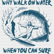 Why Walk On Water When You Can Surf, Blue - Surfing DTF Transfers ready2transfer