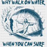 Why Walk On Water When You Can Surf, Blue - Surfing DTF Transfers ready2transfer