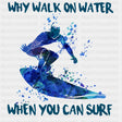 Why Walk On Water, When You Can Surf - Surfing DTF Transfers ready2transfer Dark Color Design (See Imaging)