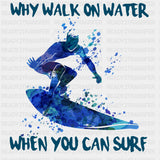 Why Walk On Water, When You Can Surf - Surfing DTF Transfers ready2transfer Dark Color Design (See Imaging)