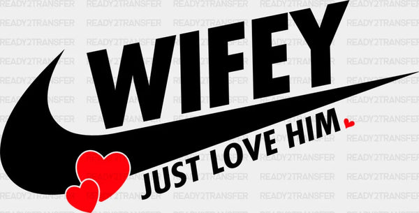 Wifey Just Love Him - Boyfriend-Girlfriend DTF heat transfer