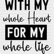 With My Heart For My Whole Life - Anniversary DTF Transfer ready2transfer Dark Color Design (See Imaging)