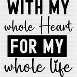 With My Heart For My Whole Life - Anniversary DTF Transfer ready2transfer Dark Color Design (See Imaging)