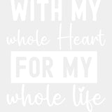 With My Heart For My Whole Life - Anniversary DTF Transfer ready2transfer Light Color Design (See Imaging)