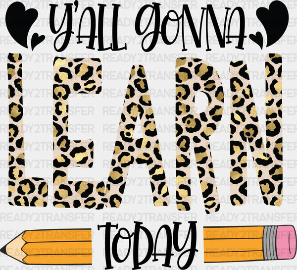 Y'all Gonna Learn Today Design - Teachers DTF heat transfer