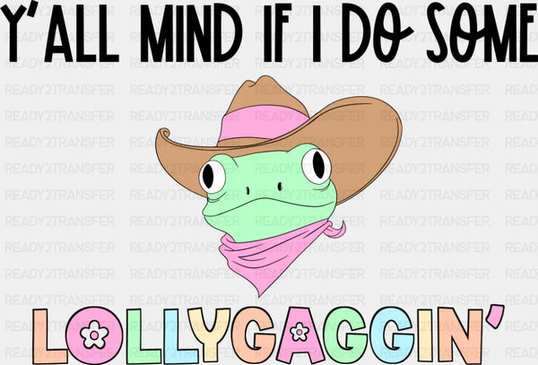 Y'all Mind If I Do Some Lollygaggin' Frog - Funny DTF Transfer