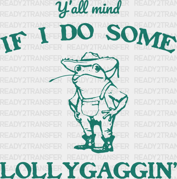 Y'all Mind If I Do Some Lollygaggin' - Funny DTF Transfer