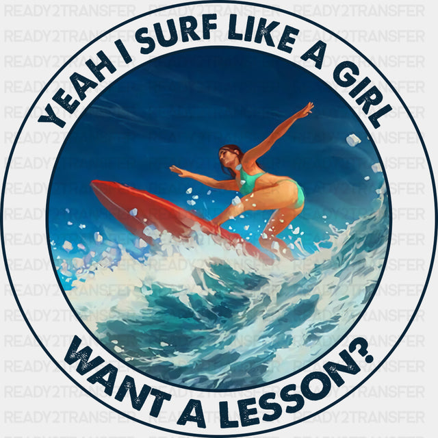 Yeah I Surf Like A Girl, Want A Lesson? - Surfing DTF Transfers ready2transfer Dark Color Design (See Imaging)