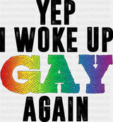 Yep I Woke Up Gay Again - Gay DTF Transfer Adult Unisex - S & M (10’’) / Dark Color Design (See Imaging)