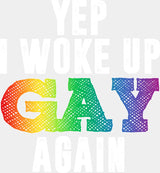 Yep I Woke Up Gay Again - Gay DTF Transfer Adult Unisex - S & M (10’’) / Light Color Design (See Imaging)