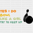 Yes I Do Bowl Like A Girl Try To Keep Up - Bowling DTF Transfers ready2transfer Dark Color Design (See Imaging)