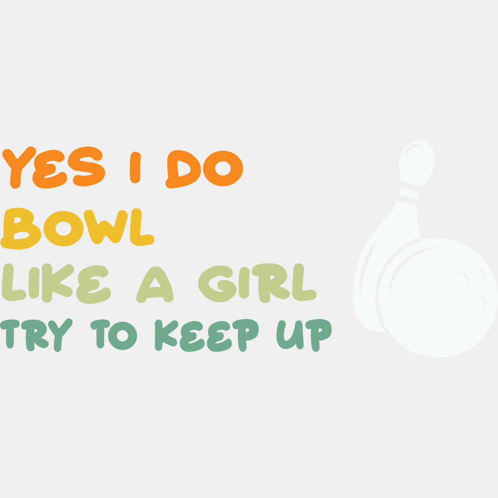 Yes I Do Bowl Like A Girl Try To Keep Up - Bowling DTF Transfers ready2transfer Light Color Design (See Imaging)