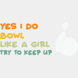 Yes I Do Bowl Like A Girl Try To Keep Up - Bowling DTF Transfers ready2transfer Light Color Design (See Imaging)