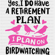 Yes, I Do Have A Retirement Plan - Birds DTF Transfers ready2transfer Dark Color Design (See Imaging)