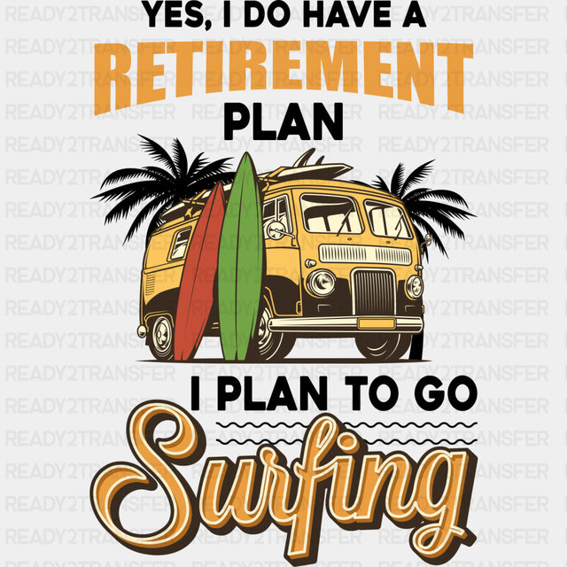 Yes I Do Have A Retirement Plan - Surfing DTF Transfers ready2transfer Dark Color Design (See Imaging)
