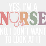 Yes, I'm A Nurse, No, I Don't Want To Look At It - Nurse DTF Transfers ready2transfer Light Color Design (See Imaging)