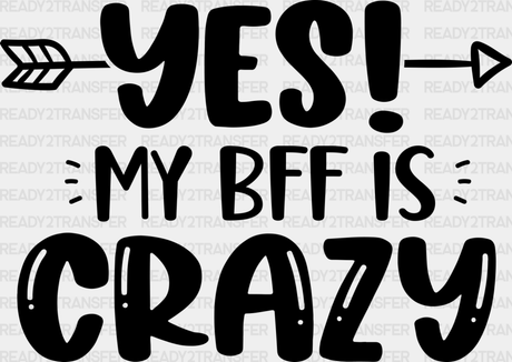 Yes My Bff Is Crazy - Dtf Transfer Adult Unisex S & M (10’’) / Dark Color Design (See Imaging)