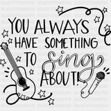 You Always Have Something To Sing About - Singing DTF Transfers ready2transfer Dark Color Design (See Imaging)