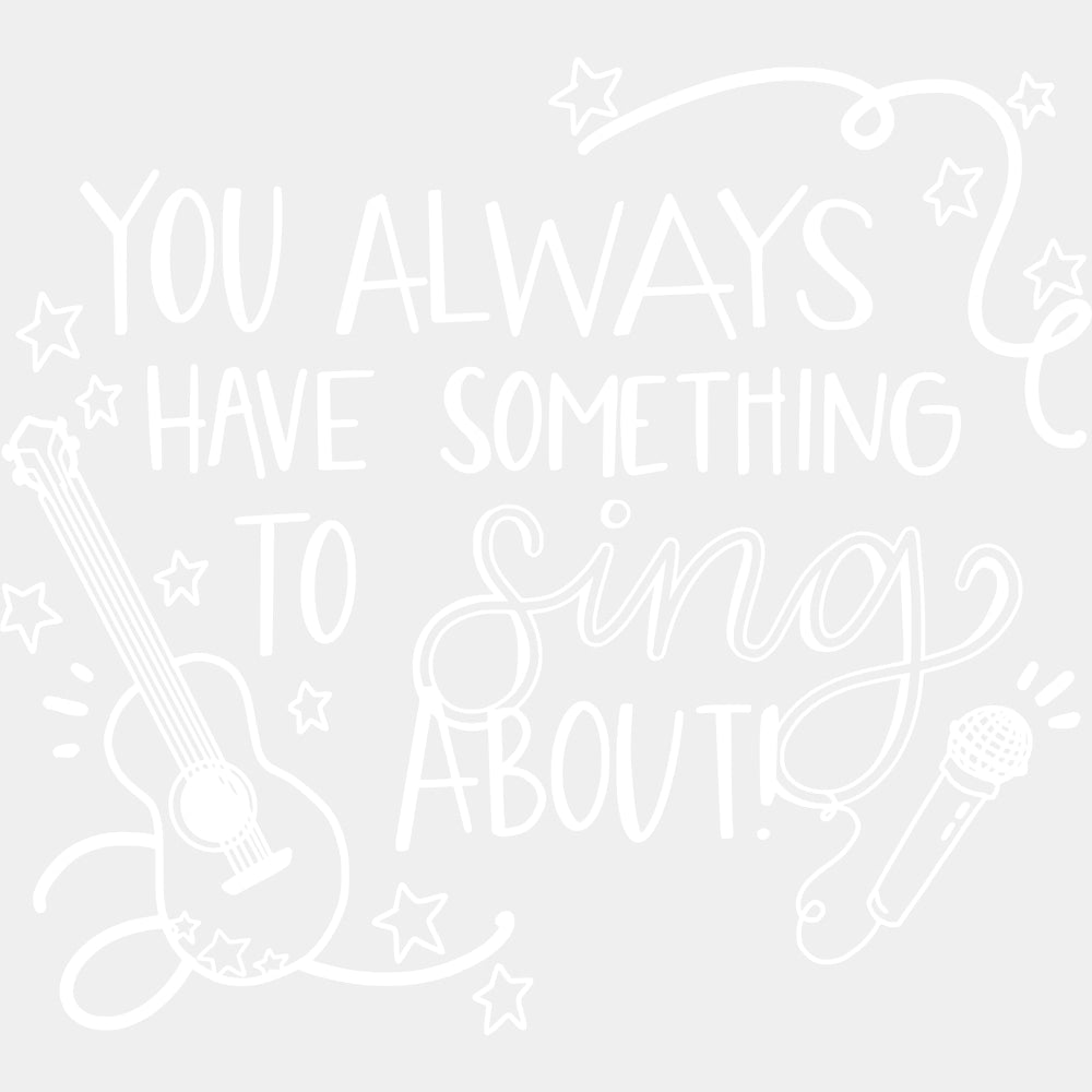 You Always Have Something To Sing About - Singing DTF Transfers ready2transfer Light Color Design (See Imaging)