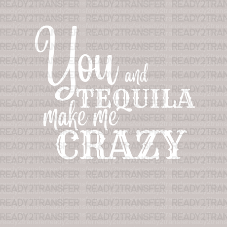You and Tequila Make Me Crazy DTF Transfer - ready2transfer