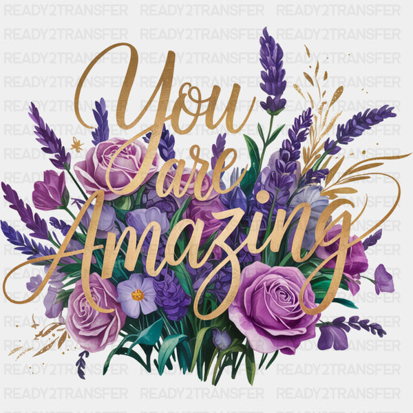 You Are Amazing, Lavender & Roses - Quotes DTF Transfers