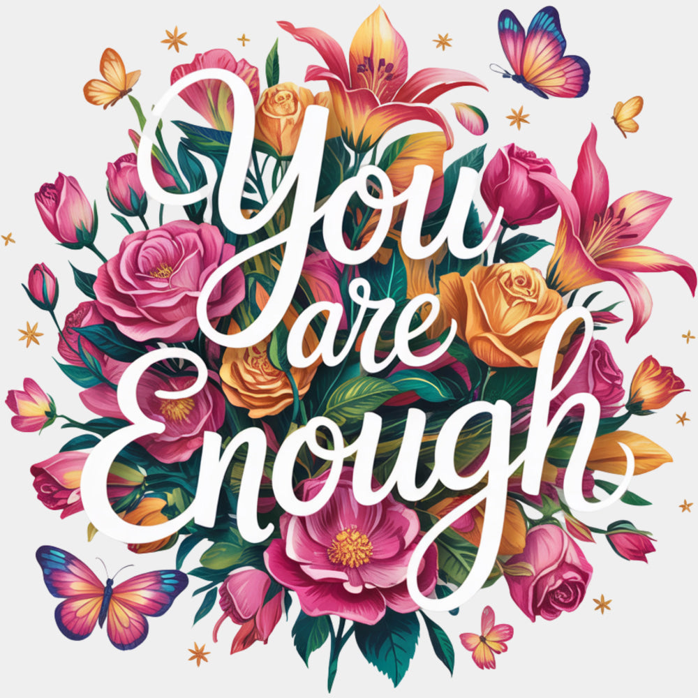 You Are Enough, Flowers & Butterflies - Quotes DTF Transfers ready2transfer Light Color Design (See Imaging)