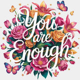 You Are Enough, Flowers & Butterflies - Quotes DTF Transfers ready2transfer Light Color Design (See Imaging)