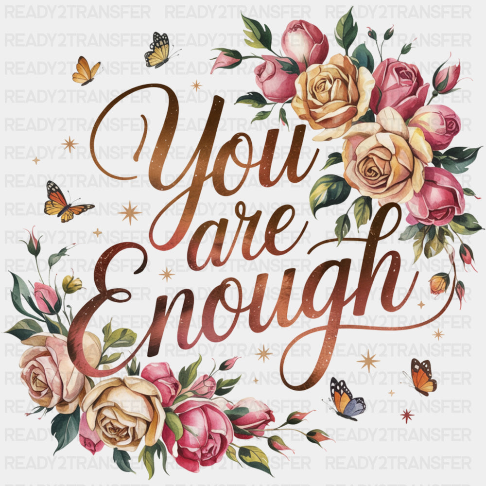 You Are Enough, Flowers Design - Quotes DTF Transfers ready2transfer