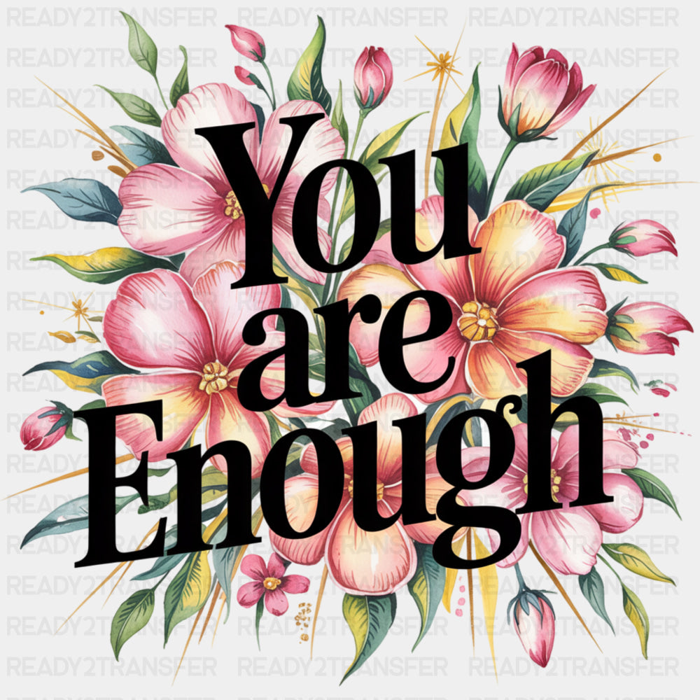 You Are Enough, Flowers Design - Quotes DTF Transfers ready2transfer Dark Color Design (See Imaging)