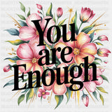 You Are Enough, Flowers Design - Quotes DTF Transfers ready2transfer Dark Color Design (See Imaging)