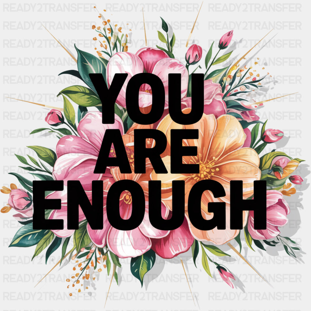 You Are Enough, Flowers - Quotes DTF Transfers ready2transfer Dark Color Design (See Imaging)