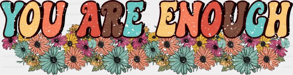 You Are Enough - Good Vibes DTF Transfer Adult Unisex - S & M (10’’) / Dark Color Design (See Imaging)