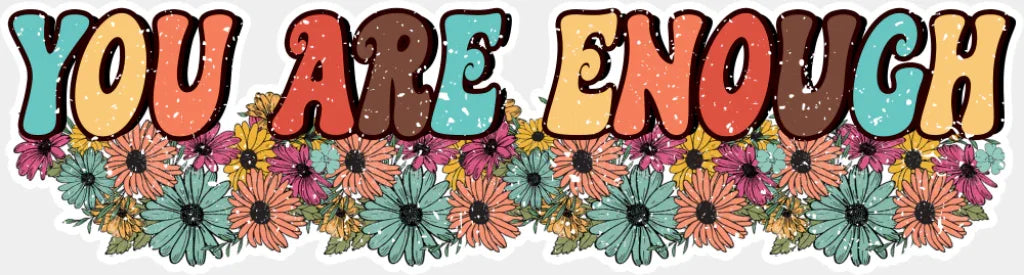 You Are Enough - Good Vibes DTF Transfer Adult Unisex - S & M (10’’) / Light Color Design (See Imaging)