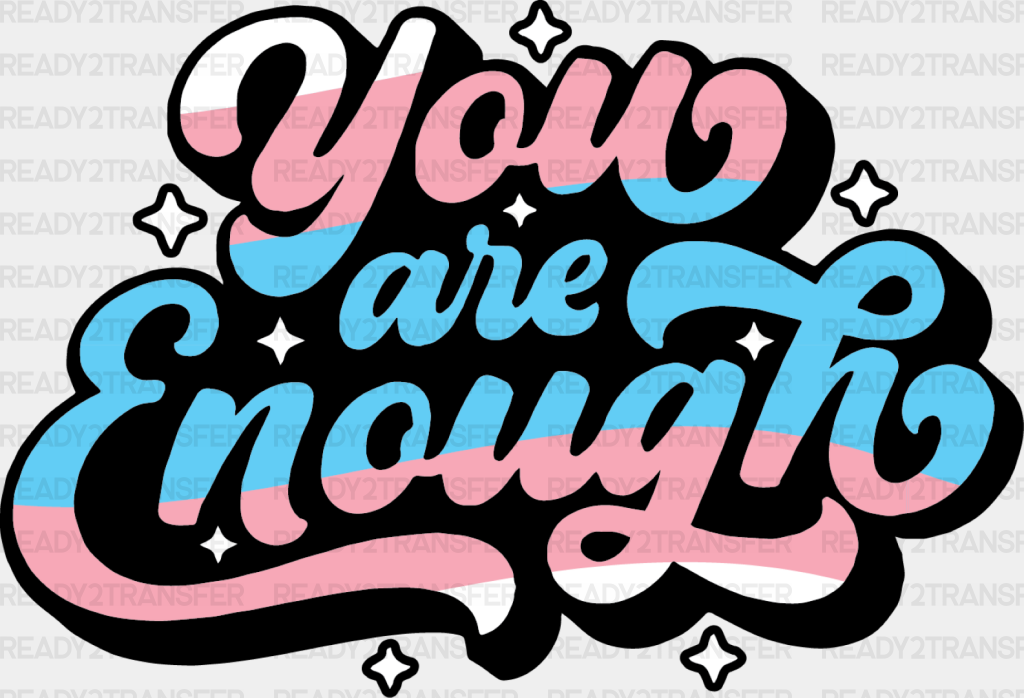 You Are Enough - Transsexual Iron On Dtf Transfer