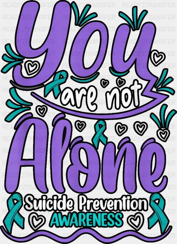 You Are Not Alone Suicide Prevention Awareness - Suicide Awareness DTF Transfer